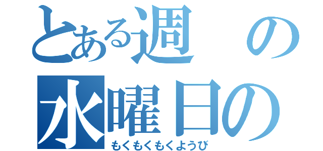 とある週の水曜日の翌日（もくもくもくようび）