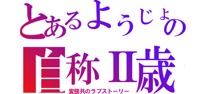 とあるようじょの自称Ⅱ歳 愛（変態共のラブストーリー）