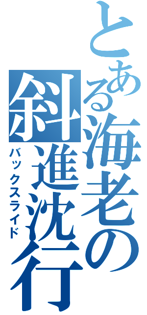 とある海老の斜進沈行（バックスライド）