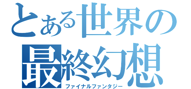 とある世界の最終幻想（ファイナルファンタジー）