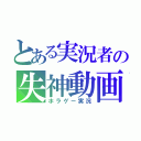 とある実況者の失神動画（ホラゲー実況）