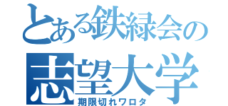 とある鉄緑会の志望大学調査用紙（期限切れワロタ）