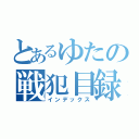 とあるゆたの戦犯目録（インデックス）