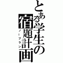 とある学生の宿題計画（ノープラン）