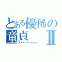 とある優稀の童貞Ⅱ（マスターベーション）