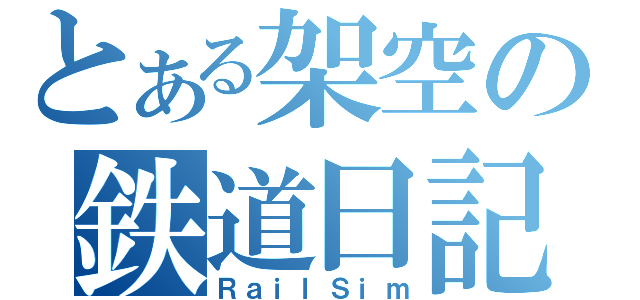 とある架空の鉄道日記（ＲａｉｌＳｉｍ）