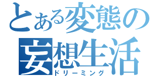 とある変態の妄想生活（ドリーミング）