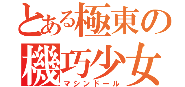 とある極東の機巧少女（マシンドール）