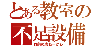 とある教室の不足設備（お前の席ねーから）