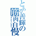 とある善輝の筋肉自慢（きんにくじまん）