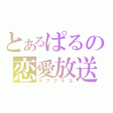 とあるぱるの恋愛放送（ラブプラス）