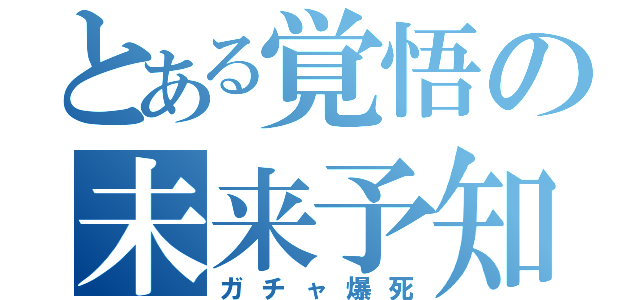 とある覚悟の未来予知（ガチャ爆死）