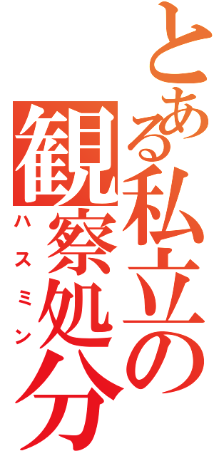 とある私立の観察処分者（ハスミン）