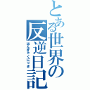 とある世界の反逆日記（はんぎゃくにっき）