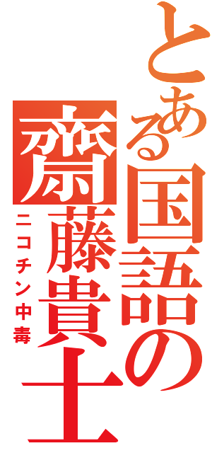 とある国語の齋藤貴士（ニコチン中毒）