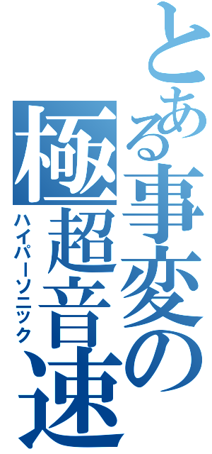 とある事変の極超音速（ハイパーソニック）