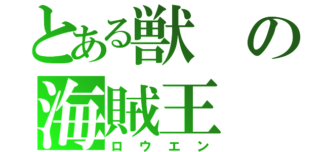 とある獣の海賊王（ロウエン）