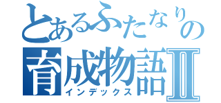 とあるふたなりの育成物語Ⅱ（インデックス）