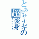 とあるサナギの超変身（ライジング）