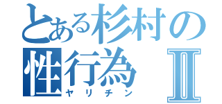 とある杉村の性行為Ⅱ（ヤリチン）