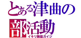 とある津曲の部活動（イキリ無能ガイジ）