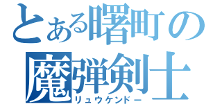 とある曙町の魔弾剣士（リュウケンドー）