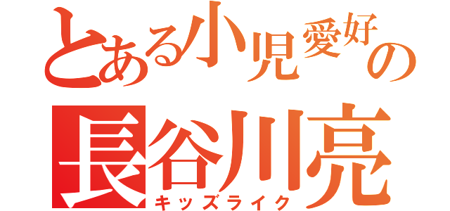 とある小児愛好家の長谷川亮太（キッズライク）