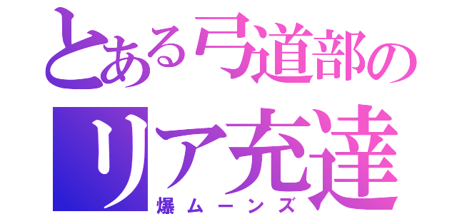 とある弓道部のリア充達（爆ムーンズ）