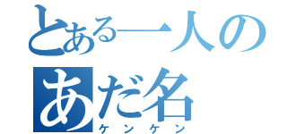 とある一人のあだ名（ケンケン）