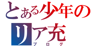 とある少年のリア充（ブログ）