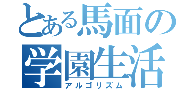 とある馬面の学園生活（アルゴリズム）