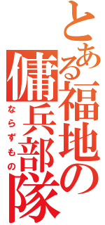 とある福地の傭兵部隊（ならずもの）