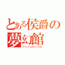 とある侯爵の夢幻館（ファントムキャッスル）