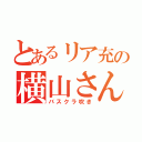 とあるリア充の横山さん（バスクラ吹き）