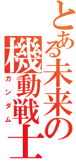 とある未来の機動戦士（ガンダム）