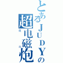 とあるＪＵＤＹの超电磁炮（遠出）