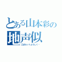 とある山本彩の地声似（三点セットよろしく♡）