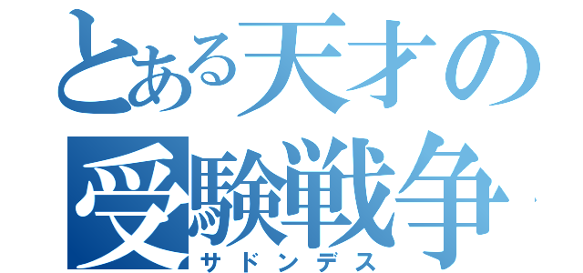 とある天才の受験戦争（サドンデス）