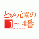 とある元素の１～４番（水素　ヘリウム　リチウム　ベリリウム）