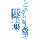 とある声優志望の集会場（グループ）