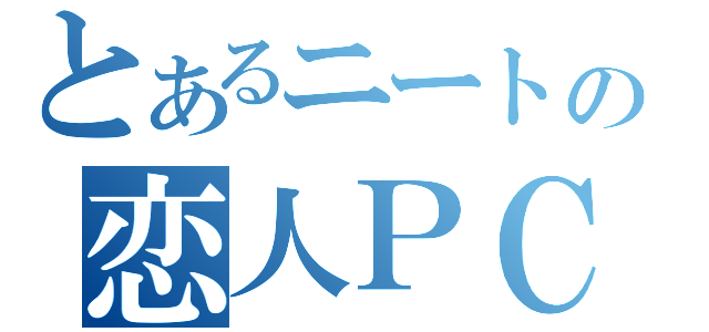 とあるニートの恋人ＰＣ（）