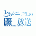 とあるニコ生の鰯　放送（ヨウジョヨウジョ）