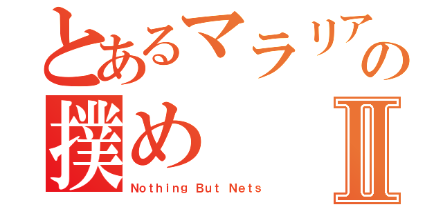 とあるマラリアの撲めⅡ（Ｎｏｔｈｉｎｇ Ｂｕｔ Ｎｅｔｓ）