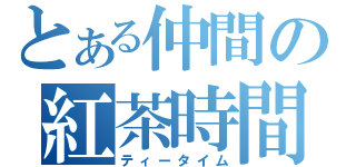 とある仲間の紅茶時間（ティータイム）