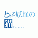 とある妖怪の猫（ジバニャン）