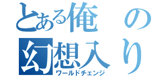 とある俺の幻想入り（ワールドチェンジ）