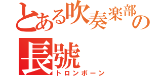 とある吹奏楽部の長號（トロンボーン）