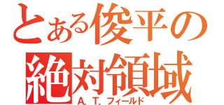 とある俊平の絶対領域（Ａ．Ｔ．フィールド）