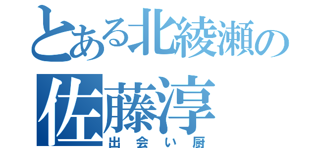 とある北綾瀬の佐藤淳（出会い厨）