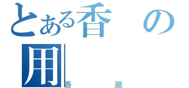 とある香腸の用（香腸）